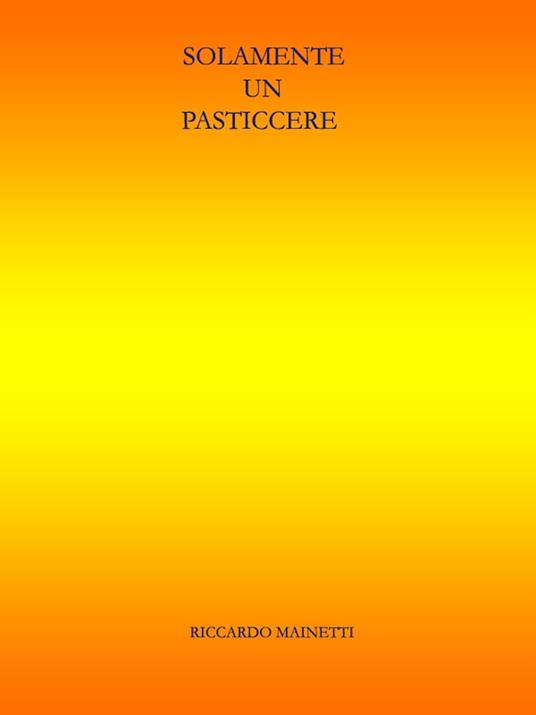 Solamente un pasticcere - Riccardo Mainetti - ebook