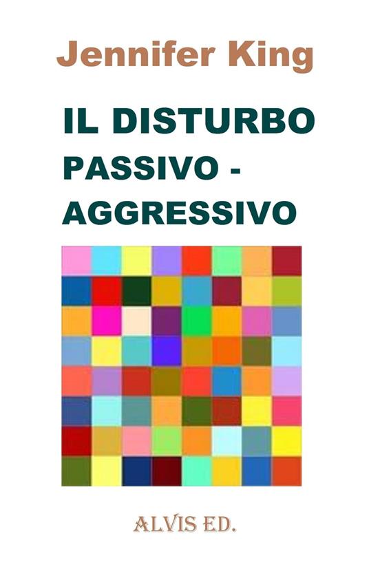 Il Disturbo Passivo: Aggressivo - Jennifer King - ebook