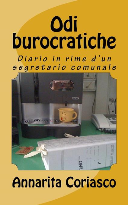 Odi burocratiche - diario in rime di un segretario comunale - Annarita Coriasco - ebook