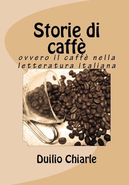 Storie di caffè ovvero il caffè nella letteratura italiana - Duilio Chiarle - ebook