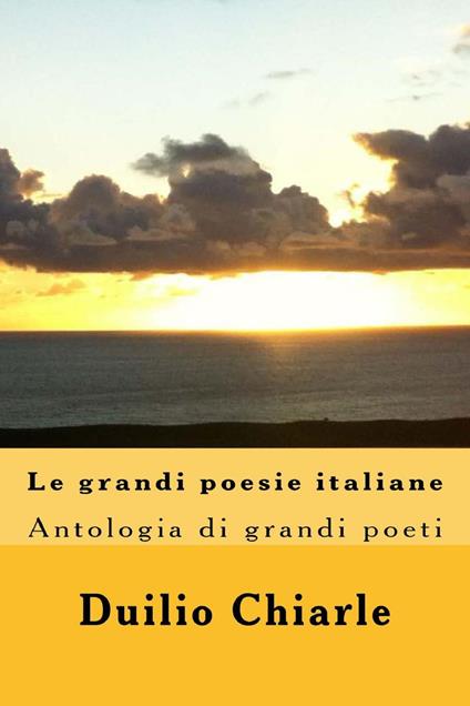Le grandi poesie italiane - Antologia di grandi poeti da Dante a Saba - Duilio Chiarle - ebook
