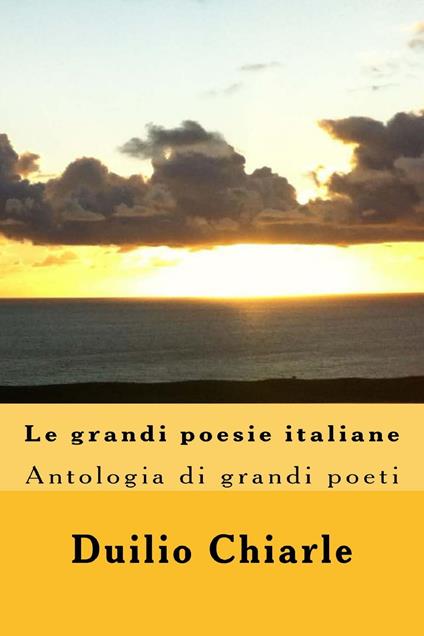 Le grandi poesie italiane: Antologia di grandi poeti da Dante a Saba - Duilio Chiarle - ebook