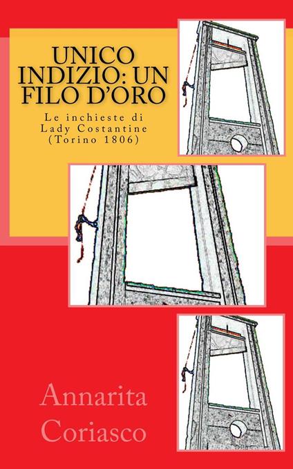 Unico Indizio: un Filo d'Oro (le Indagini di Lady Costantine, Torino 1806) - Annarita Coriasco - ebook