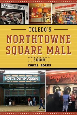 Toledo's NorthTowne Square Mall: A History - Chris Bores - cover