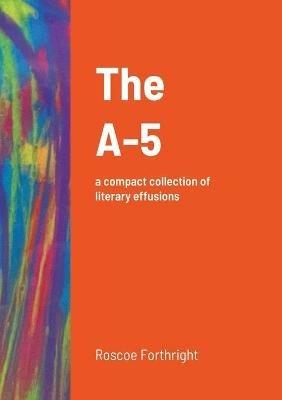 The A-5: a compact collection of literary effusions - Roscoe Forthright - cover