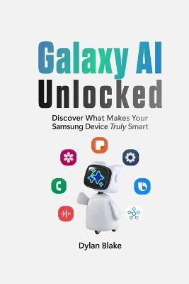 Galaxy AI Unlocked: Discover What Makes Your Samsung Device Truly Smart - Dylan Blake - cover