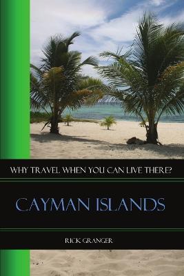 Why Travel When You Can Live There? Cayman Islands - Rick Granger - cover