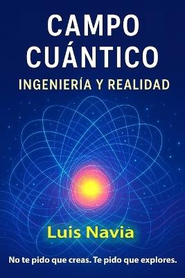 Campo Cuantico: QUANTUM ENGINEERING The Invisible Force Transforming Your Life - Luis Navia - cover
