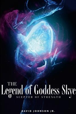 The Legend of Goddess Skye - Scepter of Strength - David Johnson - cover