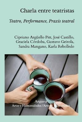 Charla entre teatristas.: Teatro, Performance, Praxis teatral - Gustavo O Geirola - cover