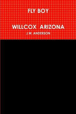 Fly Boy Willcox Arizona - J W Anderson - cover