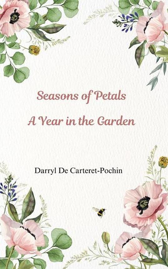 Seasons of Petals A Year in the Garden