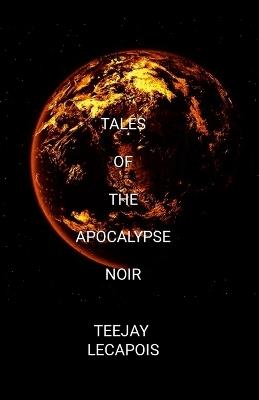 Tales Of The Apocalypse Noir - Teejay Lecapois - cover