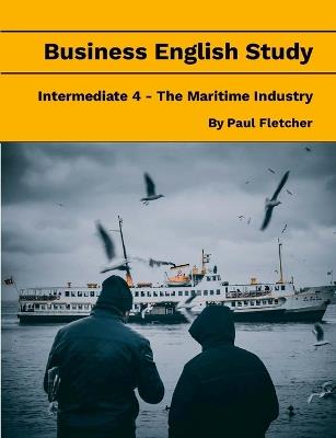 Business English Study - Intermediate 4 - The Maritime Industry - Paul Fletcher - cover