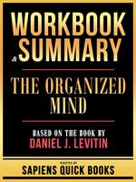 Workbook & Summary - The Organized Mind - Based On The Book By Daniel J. Levitin