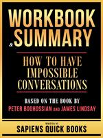 Workbook & Summary - How To Have Impossible Conversations - Based On The Book By Peter Boghossian And James Lindsay