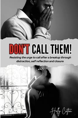 Don't Call Them!: Resisting the urge to call after a breakup through distraction, self reflection and closure - Holly Cotton - cover
