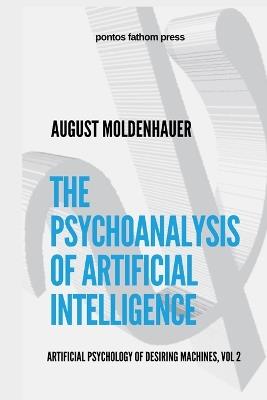 The Psychoanalysis of Artificial Intelligence: The Artificial Psychology of Desiring Machines, Vol 2 - August Moldenhauer - cover