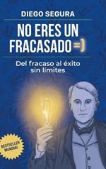 No eres un fracasado: Del fracaso al éxito sin límites: Diego Segura