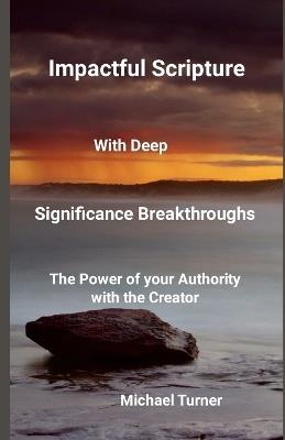 Impactful Scripture with Deep Significance Breakthroughs: The power of your Authority with the Creator - Michael Turner - cover