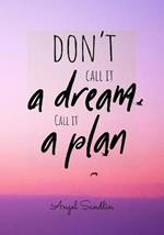 Don't Call It A Dream Call It A Plan