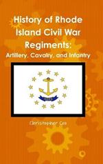 History of Rhode Island Civil War Regiments: Artillery, Cavalry, and Infantry