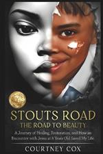 Stouts Road - The Road to Beauty: A journey of healing, restoration, and how an encounter with Jesus at 8 years old saved my life.