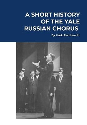 A Short History of the Yale Russian Chorus: Basic Edition - Mark Alan Hewitt - cover