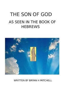 The Son of God: (As Seen in the Book of Hebrews) - Bryan Mitchell - cover