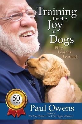 Training for the Joy of Dogs: Fifty Lessons Learned - Paul Owens - cover