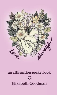 Love Always: an affirmation pocketbook - Elizabeth Goodman - cover