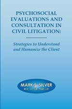 Psychosocial Evaluations and Consultation in Civil Litigation: Strategies to Understand and Humanize the Client