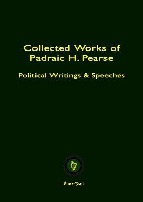 Collected Works of Padraic H. Pearse - Padraic Pearse - cover
