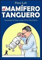 El mamifero tanguero. Antropologia del tango secondo il prof. Pedro Pugliese. Ediz. italiana e spagnola