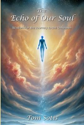 The Echo of Our Soul: Wisdom for the Journey to the Unknown - Tom Sotis - cover