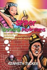 A Spider Spinning Daydreams and Other Tales-Bizarre, Realistic, Humorous and Weird
