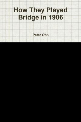 How They Played Bridge in 1906 - Peter Ohs - cover