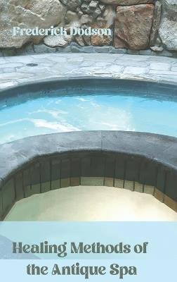 Healing Methods of the Antique Spa - Frederick Dodson - cover