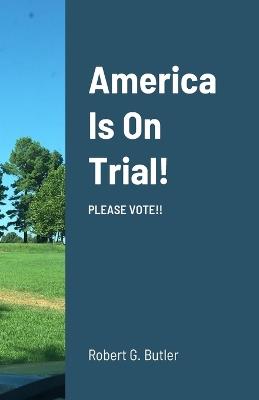 America Is On Trial!: Please Vote!! - Robert Butler - cover