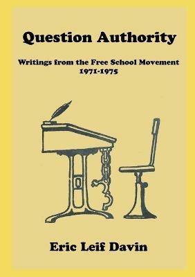 Question Authority: Writings from the Free School Movement, 1971-1975 - Eric Leif Davin - cover