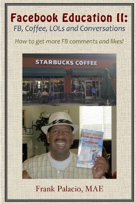 Facebook Education II: FB, Coffee, LOLs, and Conversations. How to Get More FB Likes and Comments - Frank Palacio - cover