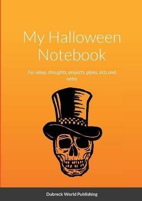 My Halloween Notebook: For ideas, thoughts, projects, plans, lists and notes - Dubreck World Publishing - cover