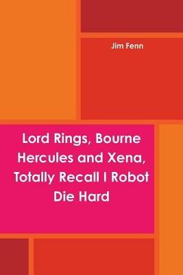 Lord Rings, Bourne Hercules and Xena, Totally Recall I Robot Die Hard - Jim Fenn - cover