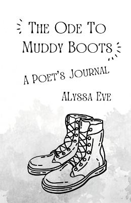 The Ode To Muddy Boots: A Poet's Journal - Alyssa Eve - cover