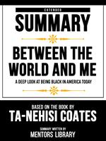 Extended Summary - Between The World And Me - A Deep Look At Being Black In America Today - Based On The Book By Ta-Nehisi Coates