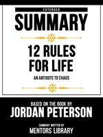 Extended Summary - 12 Rules For Life - An Antidote To Chaos - Based On The Book By Jordan Peterson