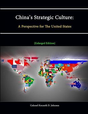 China's Strategic Culture: A Perspective for The United States - Colonel Kenneth D. Johnson,Strategic Studies Institute - cover