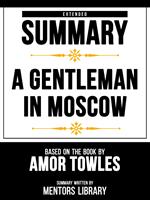 Extended Summary - A Gentleman In Moscow - Based On The Book By Amor Towles
