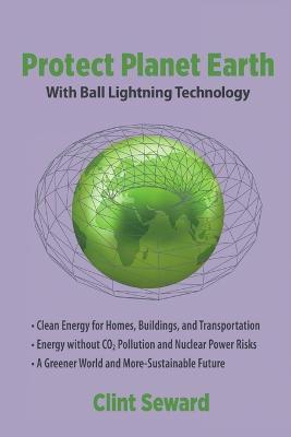 Protect Planet Earth with Ball Lightning Technology - Clint Seward - cover