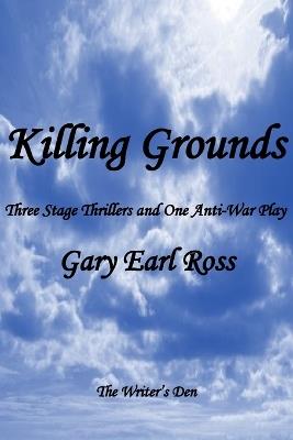 Killing Grounds: Three Stage Thrillers and One Anti-War Play - Gary Earl Ross - cover